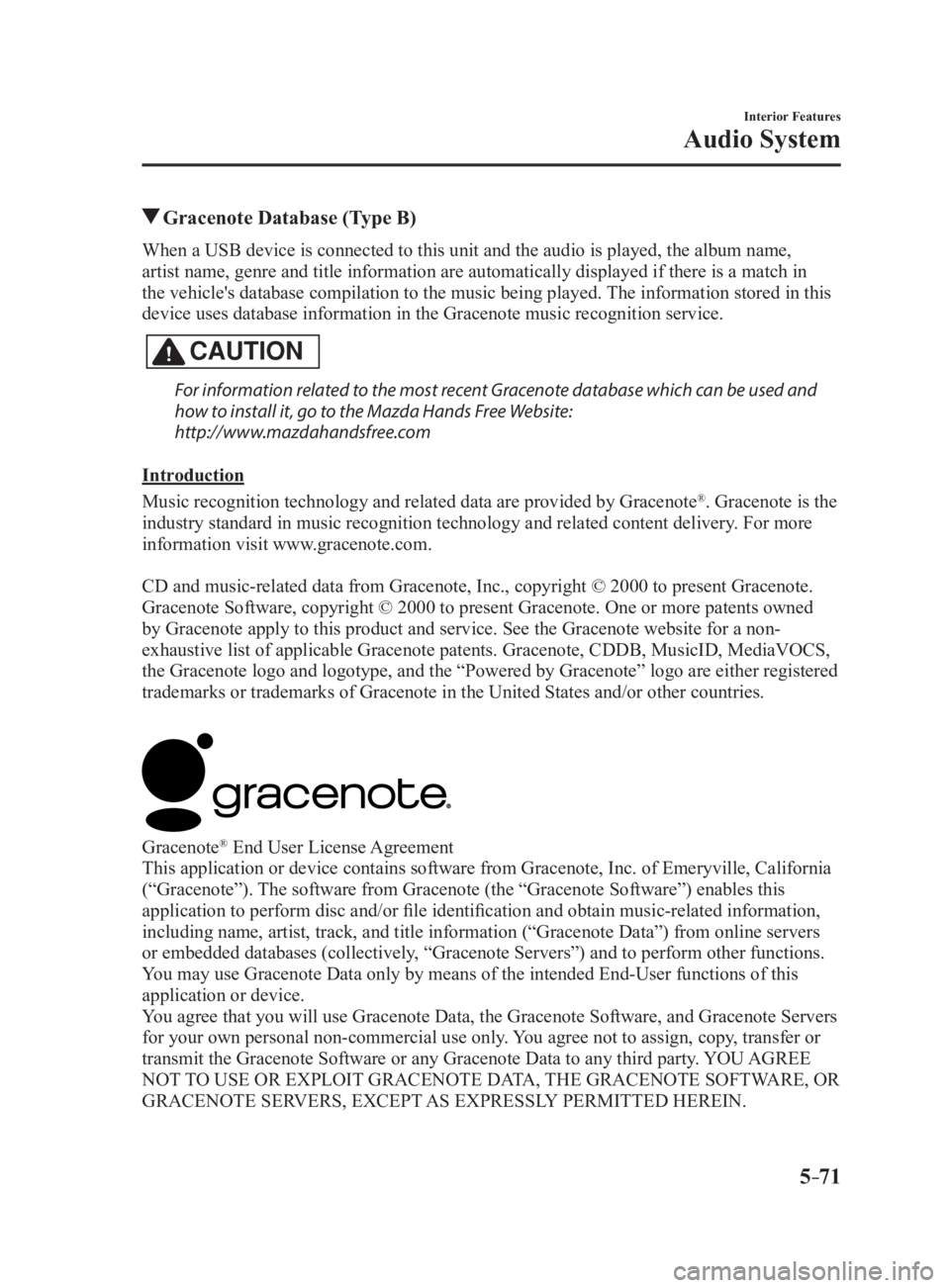MAZDA MX5 MIATA 2017  Owners Manual 5 –71 Interior Features
Audio System  Gracenote Database (Type B)When a USB device is connected to this unit and the audio is pl ayed, the album name, 
artist name, genre and title information are a