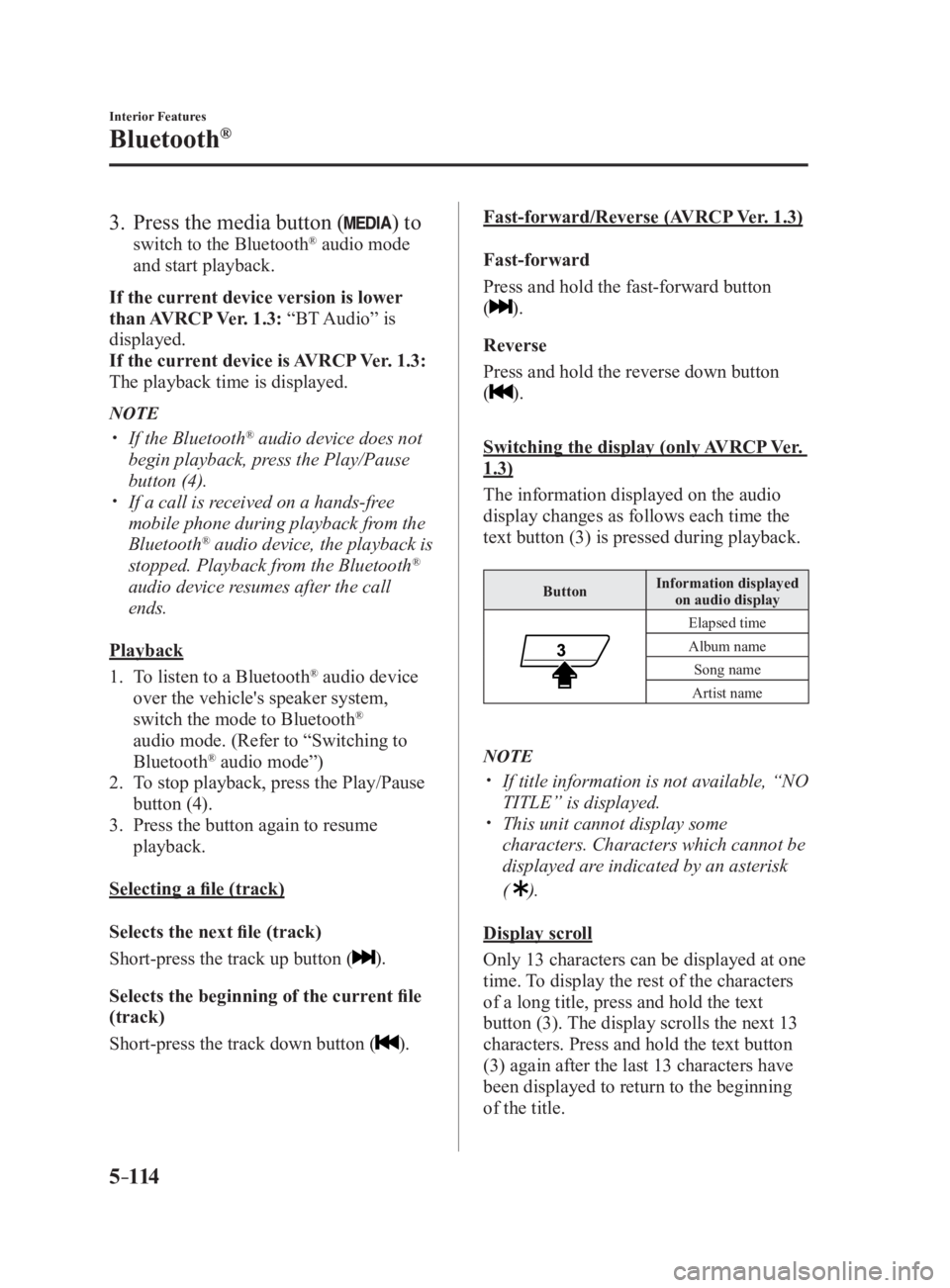 MAZDA MX5 MIATA 2017  Owners Manual 5 –114 Interior Features
Bluetooth ®
3.   Press the media button ( ) to switch to the Bluetooth ®
 audio mode 
and start playback.
If the current device version is lower 
than AVRCP Ver.  1.3:  