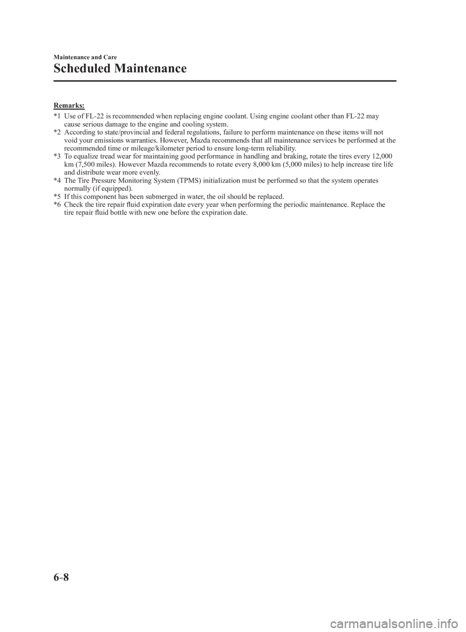 MAZDA MX5 MIATA 2017  Owners Manual 6 –8 Maintenance and Care
Scheduled Maintenance Remarks:
*1   Use of FL-22 is recommended when replacing engine coolant. Usin g engine coolant other than FL-22 may 
cause serious damage to the engin