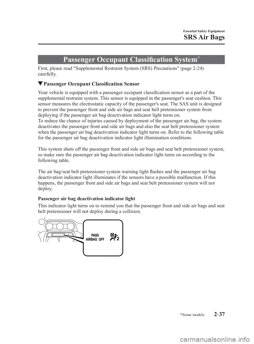 MAZDA MX5 MIATA 2017 Owners Manual 2 –37 Essential Safety Equipment
SRS Air Bags
* Some models.Passenger Occupant Classification System *
First, please read "Supplemental Restraint System (SRS) Precaut ions" (page 2-24 )
c MAZDA MX5 MIATA 2017 Owners Manual 2 –37 Essential Safety Equipment
SRS Air Bags
* Some models.Passenger Occupant Classification System *
First, please read "Supplemental Restraint System (SRS) Precaut ions" (page 2-24 )
c