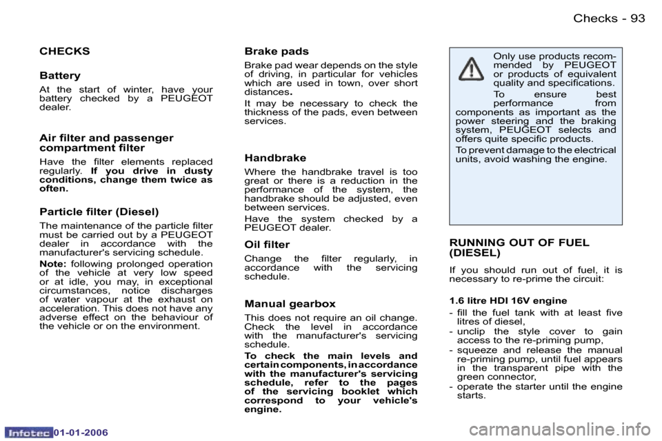 Peugeot 206 CC Dag 2006  Owners Manual �9�3
�-�C�h�e�c�k�s
�0�1�-�0�1�-�2�0�0�6
�P�a�r�t�i�c�l�e� �ﬁ�l�t�e�r �(�D�i�e�s�e�l�)
�T�h�e� �m�a�i�n�t�e�n�a�n�c�e� �o�f� �t�h�e� �p�a�r�t�i�c�l�e� �ﬁ�l�t�e�r 
�m�u�s�t�  �b�e�  �c�a�r�r�i�e�d�
