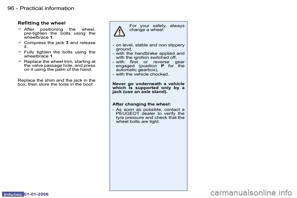 Peugeot 206 CC Dag 2006  Owners Manual �9�6 �-�P�r�a�c�t�i�c�a�l� �i�n�f�o�r�m�a�t�i�o�n
�0�1�-�0�1�-�2�0�0�6
�F�o�r�  �y�o�u�r�  �s�a�f�e�t�y�,�  �a�l�w�a�y�s�  
�c�h�a�n�g�e� �a� �w�h�e�e�l�:
�-�  �o�n� �l�e�v�e�l�,� �s�t�a�b�l�e� �a�n�d
