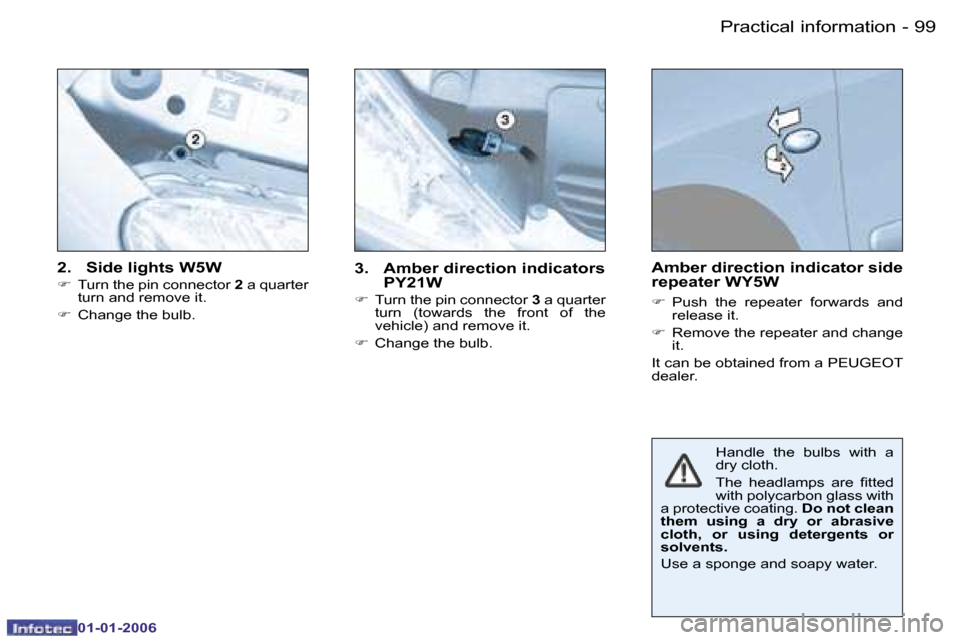 Peugeot 206 CC Dag 2006  Owners Manual �9�9
�-�P�r�a�c�t�i�c�a�l� �i�n�f�o�r�m�a�t�i�o�n
�0�1�-�0�1�-�2�0�0�6
�2�.�  �S�i�d�e� �l�i�g�h�t�s� �W�5�W
�
�  �T�u�r�n� �t�h�e� �p�i�n� �c�o�n�n�e�c�t�o�r�  �2� �a� �q�u�a�r�t�e�r� 
�t�u�r�n� �