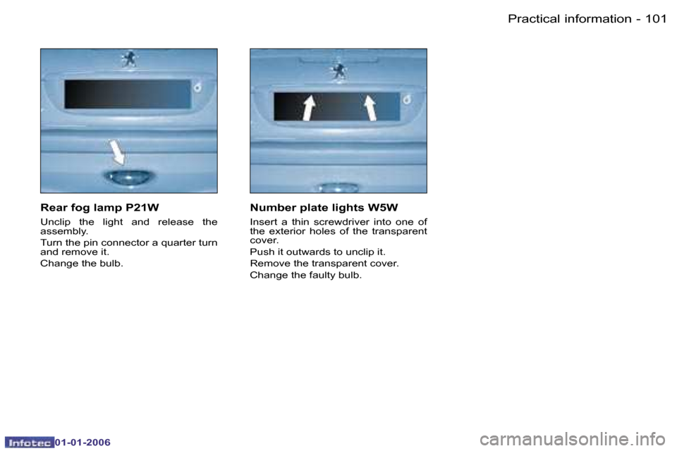 Peugeot 206 CC Dag 2006  Owners Manual �1�0�1
�-�P�r�a�c�t�i�c�a�l� �i�n�f�o�r�m�a�t�i�o�n
�0�1�-�0�1�-�2�0�0�6
�R�e�a�r� �f�o�g� �l�a�m�p� �P�2�1�W
�U�n�c�l�i�p�  �t�h�e�  �l�i�g�h�t�  �a�n�d�  �r�e�l�e�a�s�e�  �t�h�e�  
�a�s�s�e�m�b�l�y�