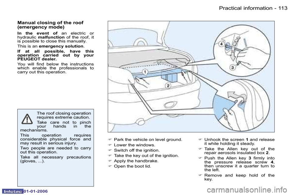 Peugeot 206 CC Dag 2006  Owners Manual �1�1�3
�-
�P�r�a�c�t�i�c�a�l� �i�n�f�o�r�m�a�t�i�o�n
�0�1�-�0�1�-�2�0�0�6
�M�a�n�u�a�l� �c�l�o�s�i�n�g� �o�f� �t�h�e� �r�o�o�f�  
�(�e�m�e�r�g�e�n�c�y� �m�o�d�e�) 
�I�n�  �t�h�e�  �e�v�e�n�t�  �o�f� 
