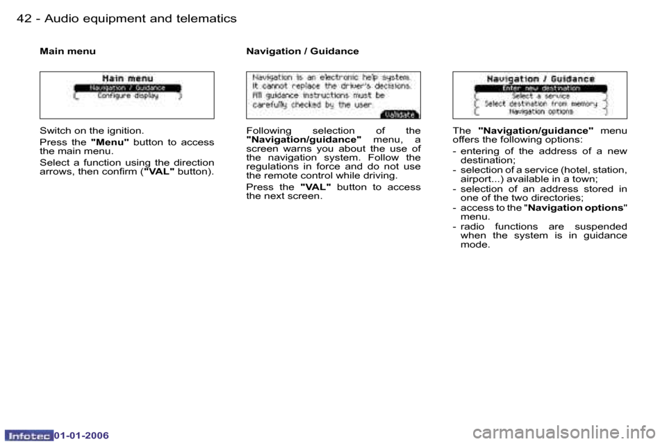 Peugeot 206 CC Dag 2006  Owners Manual �4�2 �-�A�u�d�i�o� �e�q�u�i�p�m�e�n�t� �a�n�d� �t�e�l�e�m�a�t�i�c�s
�0�1�-�0�1�-�2�0�0�6
�M�a�i�n� �m�e�n�u
�S�w�i�t�c�h� �o�n� �t�h�e� �i�g�n�i�t�i�o�n�. 
�P�r�e�s�s�  �t�h�e� �"�M�e�n�u�"�  �b�u�t�t