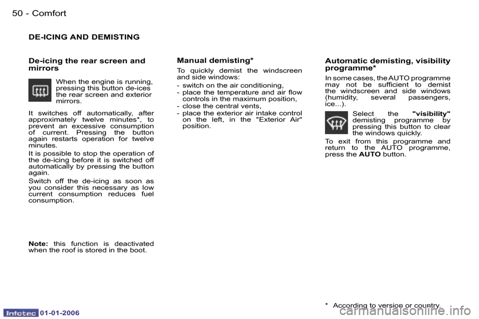 Peugeot 206 CC Dag 2006  Owners Manual �5�0 �-�C�o�m�f�o�r�t
�0�1�-�0�1�-�2�0�0�6
�D�E�-�I�C�I�N�G� �A�N�D� �D�E�M�I�S�T�I�N�G
�W�h�e�n� �t�h�e� �e�n�g�i�n�e� �i�s� �r�u�n�n�i�n�g�,�  
�p�r�e�s�s�i�n�g� �t�h�i�s� �b�u�t�t�o�n� �d�e�-�i�c�e