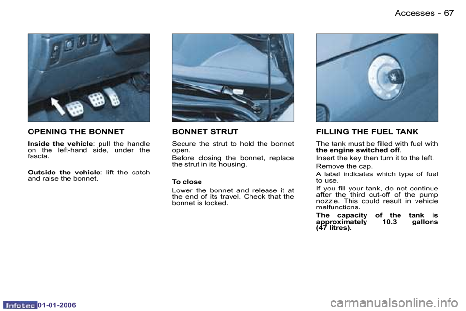 Peugeot 206 CC Dag 2006  Owners Manual �6�7
�-�A�c�c�e�s�s�e�s
�0�1�-�0�1�-�2�0�0�6
�O�P�E�N�I�N�G� �T�H�E� �B�O�N�N�E�T
�I�n�s�i�d�e�  �t�h�e�  �v�e�h�i�c�l�e
�:�  �p�u�l�l�  �t�h�e�  �h�a�n�d�l�e� 
�o�n�  �t�h�e�  �l�e�f�t�-�h�a�n�d�  �s