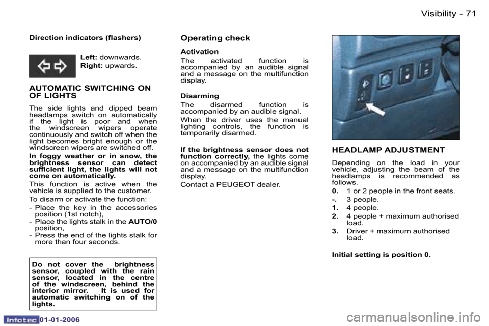 Peugeot 206 CC Dag 2006  Owners Manual �7�1
�-
�V�i�s�i�b�i�l�i�t�y
�0�1�-�0�1�-�2�0�0�6
�D�i�r�e�c�t�i�o�n� �i�n�d�i�c�a�t�o�r�s� �(�ﬂ�a�s�h�e�r�s�)
�A�U�T�O�M�A�T�I�C� �S�W�I�T�C�H�I�N�G� �O�N�  
�O�F� �L�I�G�H�T�S
�T�h�e�  �s�i�d�e�  