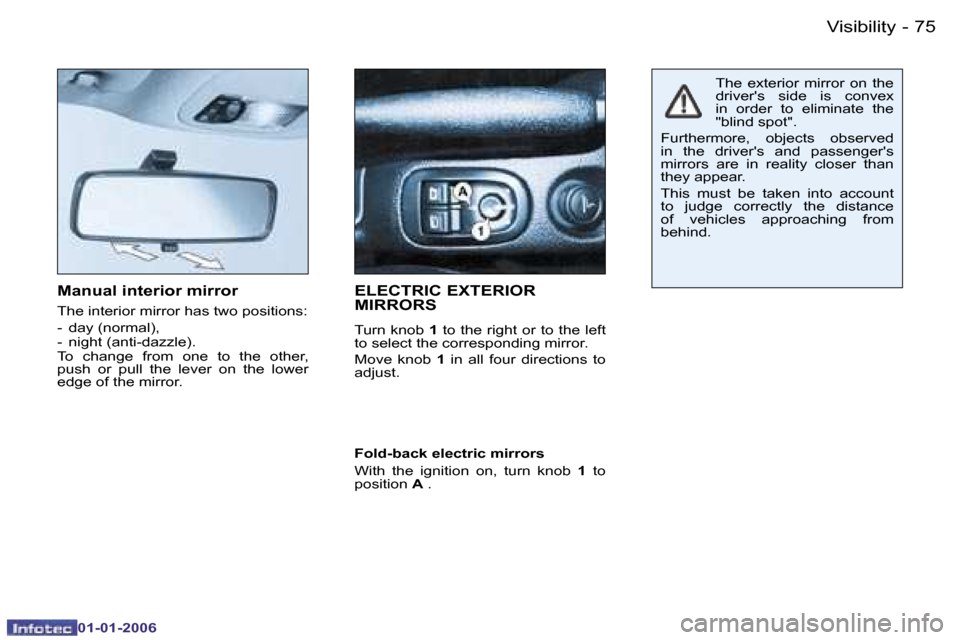Peugeot 206 CC Dag 2006  Owners Manual �7�5
�-�V�i�s�i�b�i�l�i�t�y
�0�1�-�0�1�-�2�0�0�6
�M�a�n�u�a�l� �i�n�t�e�r�i�o�r� �m�i�r�r�o�r
�T�h�e� �i�n�t�e�r�i�o�r� �m�i�r�r�o�r� �h�a�s� �t�w�o� �p�o�s�i�t�i�o�n�s�: 
�-�  �d�a�y� �(�n�o�r�m�a�l�