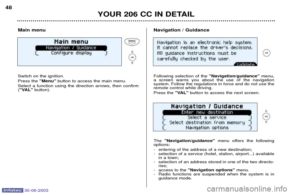 Peugeot 206 CC Dag 2003  Owners Manual 30-06-2003
YOUR 206 CC IN DETAIL
48
Main menu Switch on the ignition. Press the "Menu"button to access the main menu.
Select a function using the direction arrows, then confirm ( "VAL" button). Naviga
