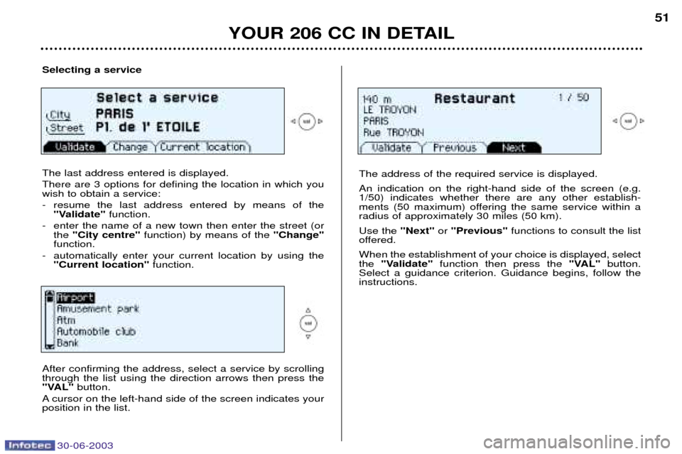Peugeot 206 CC Dag 2003  Owners Manual 30-06-2003
YOUR 206 CC IN DETAIL
51
Selecting a service The last address entered is displayed. There are 3 options for defining the location in which you wish to obtain a service: 
- resume the last a