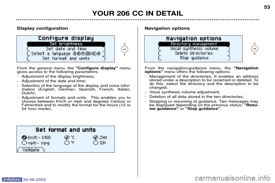 Peugeot 206 CC Dag 2003  Owners Manual 30-06-2003
YOUR 206 CC IN DETAIL
53
Display configuration From the general menu, the"Configure display" menu
gives access to the following parameters: 
- Adjustment of the display brightness;
- Adjust
