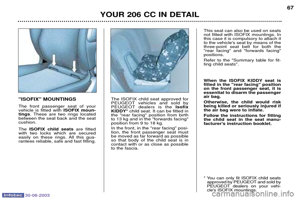 Peugeot 206 CC Dag 2003  Owners Manual 30-06-2003
YOUR 206 CC IN DETAIL67
"ISOFIX" MOUNTINGS The front passenger seat of your vehicle is fitted with 
ISOFIX moun-
tings . These are two rings located
between the seat back and the seatcushio