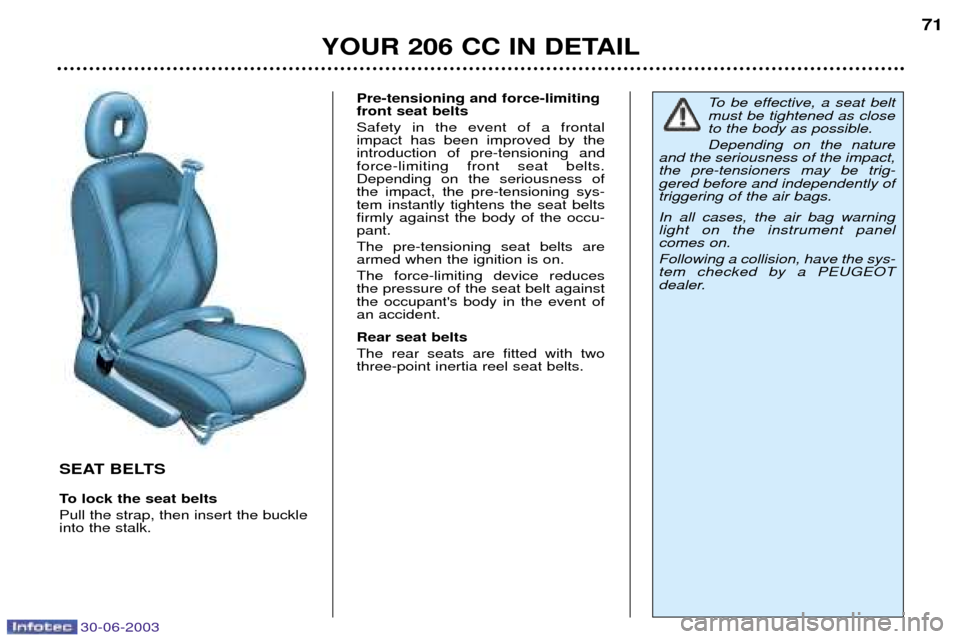 Peugeot 206 CC Dag 2003  Owners Manual 30-06-2003
YOUR 206 CC IN DETAIL71
SEAT BELTS 
To lock the seat belts Pull the strap, then insert the buckle into the stalk.Pre-tensioning and force-limitingfront seat belts Safety in the event of a f
