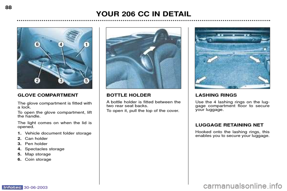 Peugeot 206 CC Dag 2003  Owners Manual 30-06-2003
YOUR 206 CC IN DETAIL
88
GLOVE COMPARTMENT The glove compartment is fitted with a lock.  
To open the glove compartment, lift the handle. The light comes on when the lid is opened. 1.
Vehic