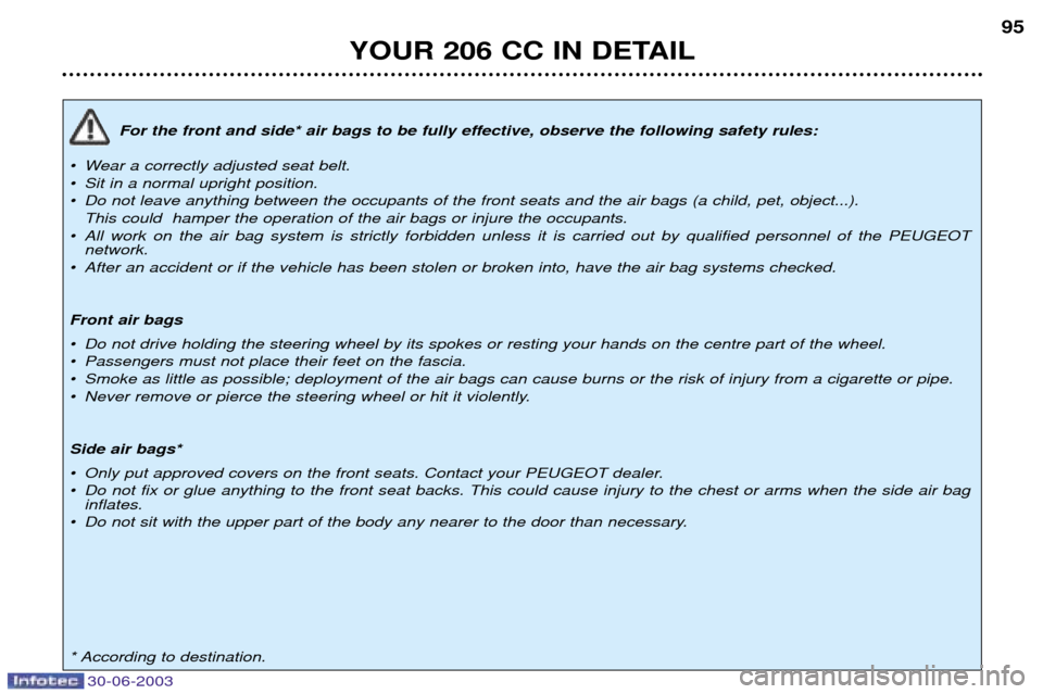 Peugeot 206 CC Dag 2003  Owners Manual YOUR 206 CC IN DETAIL95
For the front and side* air bags to be fully effective, observe the following safety rules:
¥ Wear a correctly adjusted seat belt. 
¥ Sit in a normal upright position.
¥ Do 