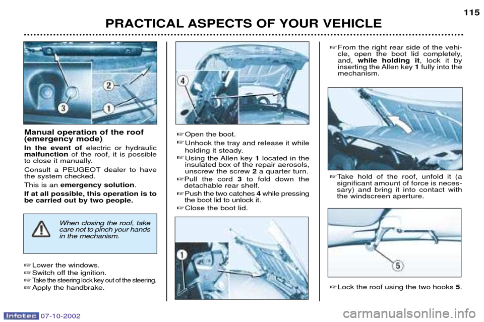 Peugeot 206 CC Dag 2002.5  Owners Manual 07-10-2002
PRACTICAL ASPECTS OF YOUR VEHICLE115
Manual operation of the roof (emergency mode) In the event of 
electric or hydraulic
malfunction of the roof, it is possible
to close it manually.
Consu