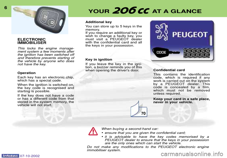 Peugeot 206 CC Dag 2002.5  Owners Manual ELECTRONIC  IMMOBILISER This locks the engine manage- ment system a few moments afterthe ignition has been switched offand therefore prevents starting ofthe vehicle by anyone who does
not have the key