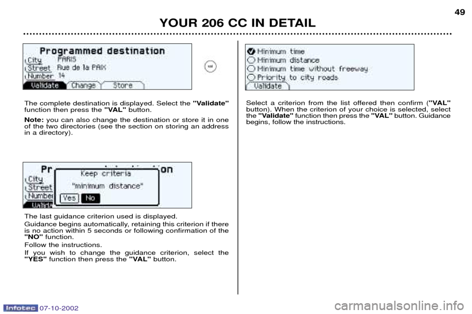 Peugeot 206 CC Dag 2002.5  Owners Manual The last guidance criterion used is displayed. 
Guidance begins automatically, retaining this criterion if there is no action within 5 seconds or following confirmation of the"NO"function.
Follow the 