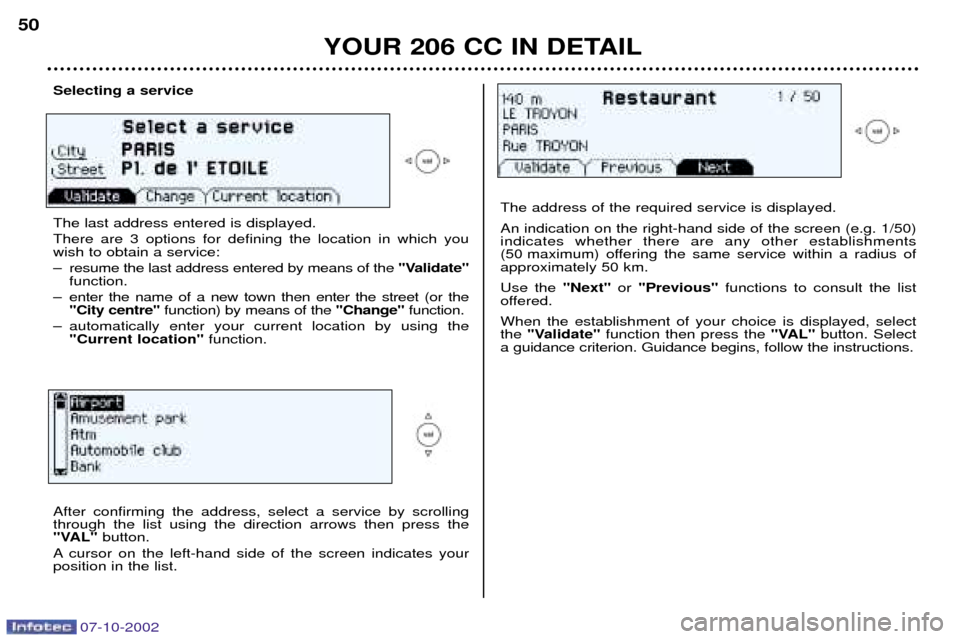 Peugeot 206 CC Dag 2002.5  Owners Manual Selecting a service The last address entered is displayed. There are 3 options for defining the location in which you wish to obtain a service: 
Ð resume the last address entered by means of the "Val