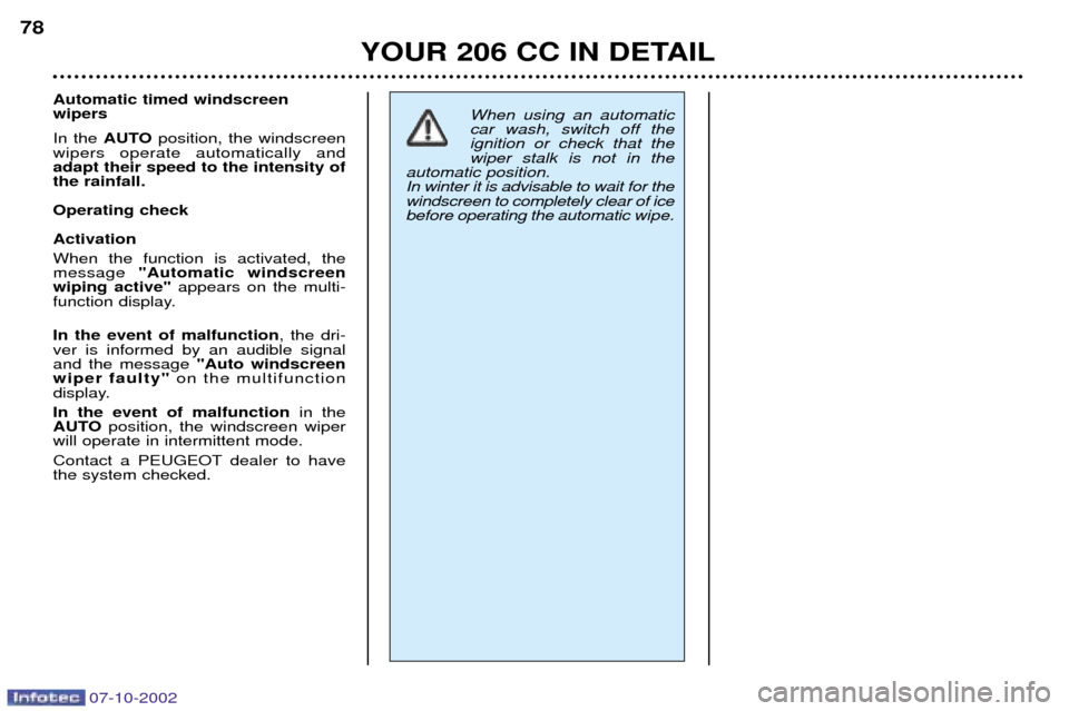 Peugeot 206 CC Dag 2002.5  Owners Manual 07-10-2002
YOUR 206 CC IN DETAIL
78
When using an automatic car wash, switch off theignition or check that thewiper stalk is not in the
automatic position.In winter it is advisable to wait for thewind