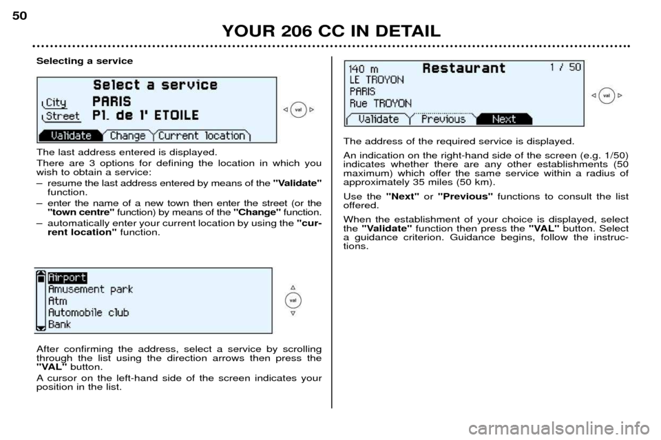 Peugeot 206 CC Dag 2001.5  Owners Manual YOUR 206 CC IN DETAIL
50
Selecting a service The last address entered is displayed. There are 3 options for defining the location in which you wish to obtain a service: 
Ð resume the last address ent