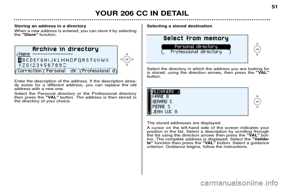 Peugeot 206 CC Dag 2001.5  Owners Manual YOUR 206 CC IN DETAIL51
Storing an address in a directory When a new address is entered, you can store it by selecting the 
"Store"  function.
Enter the description of the address. If the description 