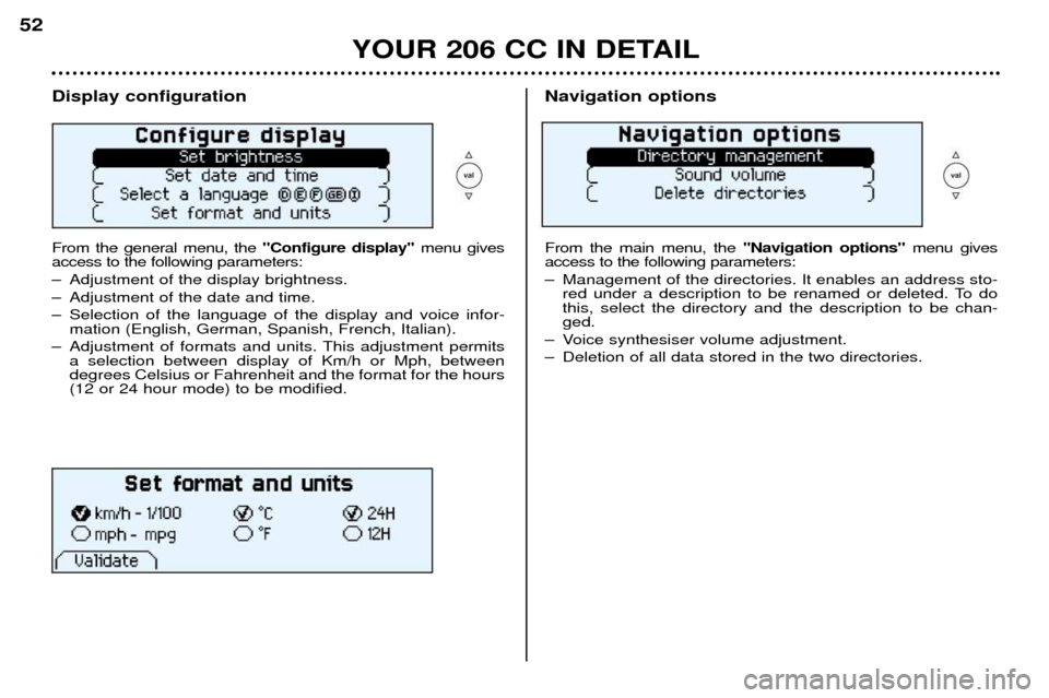 Peugeot 206 CC Dag 2001.5  Owners Manual YOUR 206 CC IN DETAIL
52
Display configuration From the general menu, the 
"Configure display"menu gives
access to the following parameters: 
Ð Adjustment of the display brightness.
Ð Adjustment of 