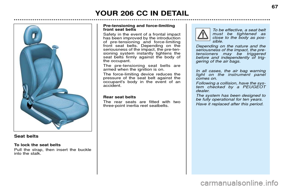 Peugeot 206 CC Dag 2001.5  Owners Manual YOUR 206 CC IN DETAIL67
Seat belts 
To lock the seat belts Pull the strap, then insert the buckle into the stalk.Pre-tensioning and force-limitingfront seat belts Safety in the event of a frontal impa
