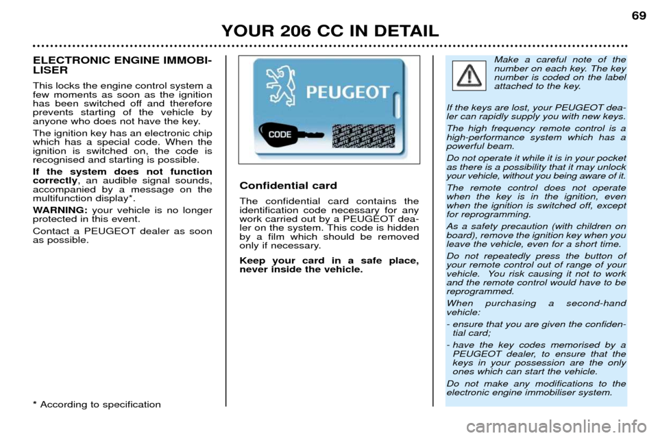 Peugeot 206 CC Dag 2001.5  Owners Manual YOUR 206 CC IN DETAIL69
Make a careful note of the 
number on each key. The keynumber is coded on the label
attached to the key.
If the keys are lost, your PEUGEOT dea-ler can rapidly supply you with 