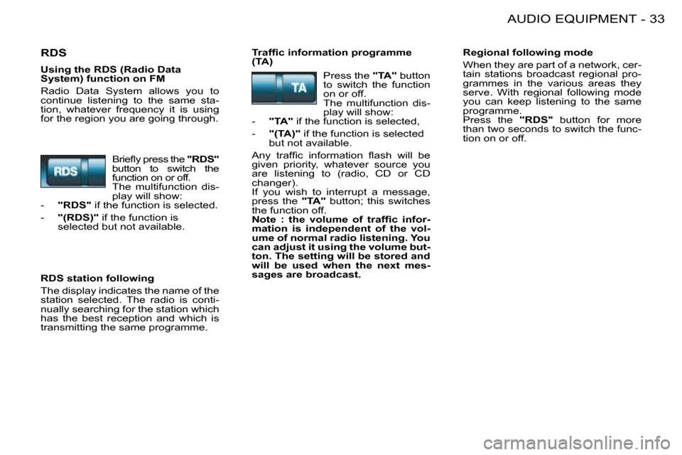 Peugeot 206 Dag 2008  Owners Manual 33
AUDIO EQUIPMENT
-
RDS�T�r�a�f�i�c� �i�n�f�o�r�m�a�t�i�o�n� �p�r�o�g�r�a�m�m�e�  
(TA) Regional following mode 
When they are part of a network, cer- 
tain  stations  broadcast  regional  pro-
gramm