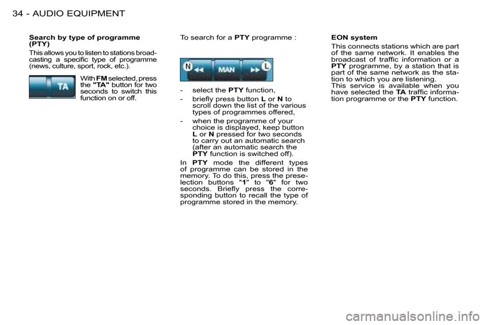 Peugeot 206 Dag 2008  Owners Manual AUDIO EQUIPMENT
34 -
EON system 
This connects stations which are part  
of  the  same  network.  It  enables  the 
�b�r�o�a�d�c�a�s�t�  �o�f�  �t�r�a�f�i�c�  �i�n�f�o�r�m�a�t�i�o�n�  �o�r�  �a� 
PTY 