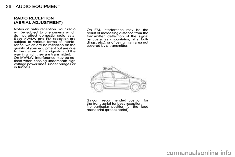 Peugeot 206 Dag 2008  Owners Manual AUDIO EQUIPMENT
36 -
RADIO RECEPTION   
(AERIAL ADJUSTMENT)
Notes  on  radio  reception. Your  radio  
will  be  subject  to  phenomena  which 
do  not  affect  domestic  radio  sets. 
Both  MW/LW  an