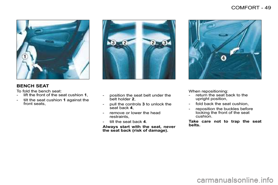 Peugeot 206 Dag 2008  Owners Manual 49
COMFORT
-
-  position the seat belt under the 
belt holder  2,
-  pull the controls  3 to unlock the 
seat back  4,
-  remove or lower the head  restraints,
-  tilt the seat back  4.
�A�l�w�a�y�s� 