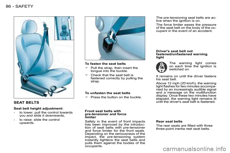Peugeot 206 Dag 2008  Owners Manual SAFETY
86 -
SEAT BELTS 
�S�e�a�t� �b�e�l�t� �h�e�i�g�h�t� �a�d�j�u�s�t�m�e�n�t�: 
-  to lower: pull the control towards 
you and slide it downwards,
-  to raise: slide the control  upwards. �T�o� �f�a