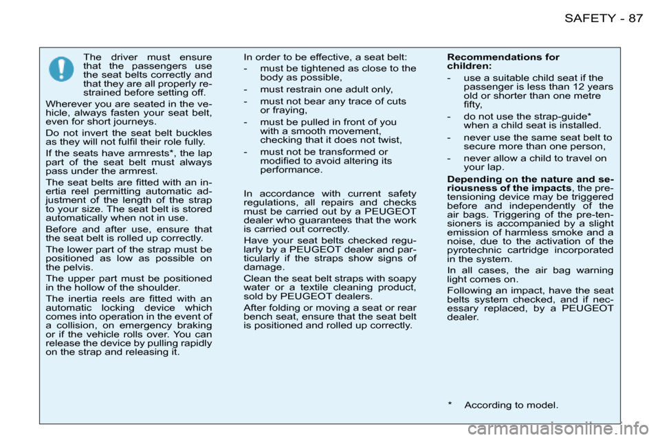 Peugeot 206 Dag 2008  Owners Manual 87
SAFETY
-
The  driver  must  ensure  
that  the  passengers  use 
the seat belts correctly and 
that they are all properly re-
strained before setting off.
Wherever you are seated in the ve-
hicle, 