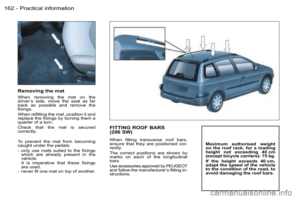 Peugeot 206 Dag 2006  Owners Manual �P�r�a�c�t�i�c�a�l� �i�n�f�o�r�m�a�t�i�o�n�1�6�2 �-
�R�e�m�o�v�i�n�g� �t�h�e� �m�a�t� 
�W�h�e�n�  �r�e�m�o�v�i�n�g�  �t�h�e�  �m�a�t�  �o�n�  �t�h�e� �  
�d�r�i�v�e�r�’�s�  �s�i�d�e�,�  �m�o�v�e�  �