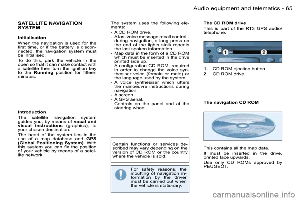 Peugeot 206 Dag 2006  Owners Manual �6�5
�-�A�u�d�i�o� �e�q�u�i�p�m�e�n�t� �a�n�d� �t�e�l�e�m�a�t�i�c�s
�S�A�T�E�L�L�I�T�E� �N�A�V�I�G�A�T�I�O�N�  
�S�Y�S�T�E�M
�I�n�i�t�i�a�l�i�s�a�t�i�o�n 
�W�h�e�n�  �t�h�e�  �n�a�v�i�g�a�t�i�o�n�  �i