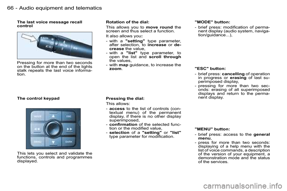 Peugeot 206 Dag 2006  Owners Manual �6�6 �-�A�u�d�i�o� �e�q�u�i�p�m�e�n�t� �a�n�d� �t�e�l�e�m�a�t�i�c�s
�T�h�e� �l�a�s�t� �v�o�i�c�e� �m�e�s�s�a�g�e� �r�e�c�a�l�l�  
�c�o�n�t�r�o�l 
�P�r�e�s�s�i�n�g�  �f�o�r�  �m�o�r�e�  �t�h�a�n�  �t�w