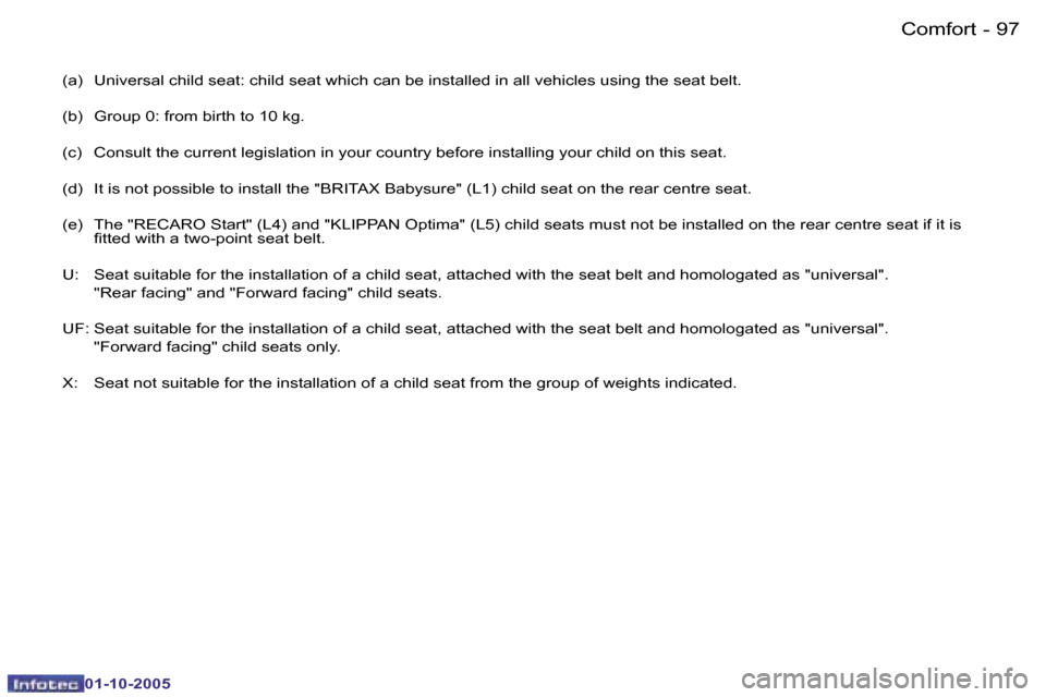 Peugeot 206 Dag 2005.5  Owners Manual �C�o�m�f�o�r�t�9�6 �-
�0�1�-�1�0�-�2�0�0�5
�9�7�C�o�m�f�o�r�t�-
�0�1�-�1�0�-�2�0�0�5
�(�a�)�  �U�n�i�v�e�r�s�a�l� �c�h�i�l�d� �s�e�a�t�:� �c�h�i�l�d� �s�e�a�t� �w�h�i�c�h� �c�a�n� �b�e� �i�n�s�t�a�l�l
