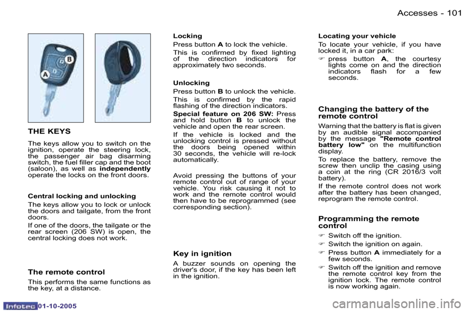 Peugeot 206 Dag 2005.5  Owners Manual �1�0�1�A�c�c�e�s�s�e�s�-
�0�1�-�1�0�-�2�0�0�5
�T�H�E� �K�E�Y�S
�T�h�e�  �k�e�y�s�  �a�l�l�o�w�  �y�o�u�  �t�o�  �s�w�i�t�c�h�  �o�n�  �t�h�e�  
�i�g�n�i�t�i�o�n�,�  �o�p�e�r�a�t�e�  �t�h�e�  �s�t�e�e�