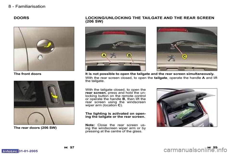 Peugeot 206 Dag 2004.5  Owners Manual �8 �-
�3�1�-�0�1�-�2�0�0�5
�9
�-
�3�1�-�0�1�-�2�0�0�5
�D�O�O�R�S
�I�t� �i�s� �n�o�t� �p�o�s�s�i�b�l�e� �t�o� �o�p�e�n� �t�h�e� �t�a�i�l�g�a�t�e� �a�n�d� �t�h�e� �r�e�a�r� �s�c�r�e�e �n� �s�i�m�u�l�t�a