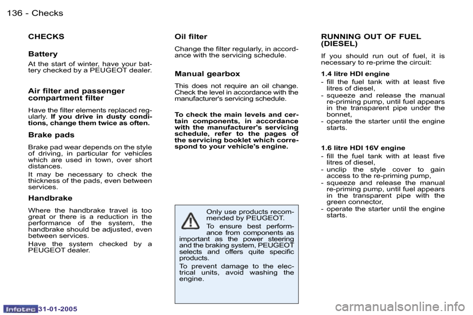 Peugeot 206 Dag 2004.5  Owners Manual �1�3�6 �-
�3�1�-�0�1�-�2�0�0�5
�C�H�E�C�K�S
�B�a�t�t�e�r�y
�A�t�  �t�h�e�  �s�t�a�r�t�  �o�f�  �w�i�n�t�e�r�,�  �h�a�v�e�  �y�o�u�r�  �b�a�t�- 
�t�e�r�y� �c�h�e�c�k�e�d� �b�y� �a� �P�E�U�G�E�O�T� �d�e