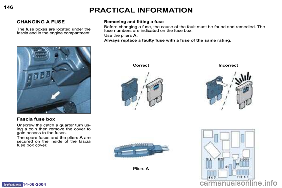 Peugeot 206 Dag 2004  Owners Manual �1�4�6
�1�4�-�0�6�-�2�0�0�4
�1�4�7
�1�4�-�0�6�-�2�0�0�4
�C�H�A�N�G�I�N�G� �A� �F�U�S�E� 
�T�h�e� �f�u�s�e� �b�o�x�e�s� �a�r�e� �l�o�c�a�t�e�d� �u�n�d�e�r� �t�h�e�  
�f�a�s�c�i�a� �a�n�d� �i�n� �t�h�e�