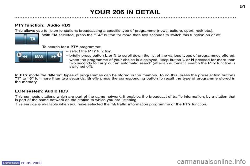 Peugeot 206 Dag 2003  Owners Manual 26-05-2003
PTY function:  Audio RD3 This allows you to listen to stations broadcasting a specific type of programme (news, culture, sport, rock etc.).With FMselected, press the  "TA"button for more th