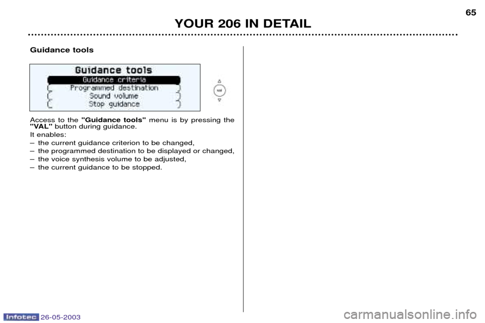 Peugeot 206 Dag 2003  Owners Manual 26-05-2003
YOUR 206 IN DETAIL65
Guidance tools Access to the 
"Guidance tools" menu is by pressing the
"VAL" button during guidance.
It enables: 
Ð the current guidance criterion to be changed,
Ð th