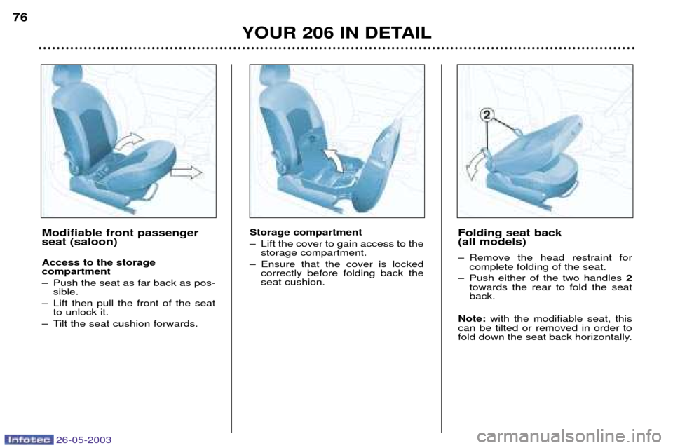 Peugeot 206 Dag 2003  Owners Manual 26-05-2003
YOUR 206 IN DETAIL
76
Storage compartment 
Ð Lift the cover to gain access to the
storage compartment.
Ð Ensure that the cover is locked correctly before folding back the seat cushion. Fo