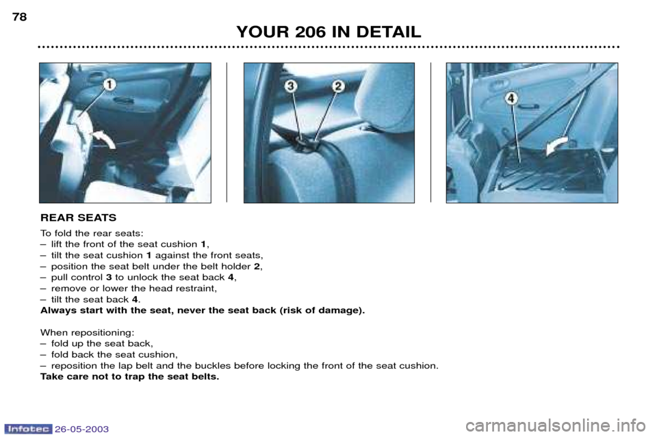 Peugeot 206 Dag 2003  Owners Manual 26-05-2003
YOUR 206 IN DETAIL
78
REAR SEATS 
To fold the rear seats: 
Ð lift the front of the seat cushion 
1,
Ð tilt the seat cushion  1against the front seats,
Ð position the seat belt under the 