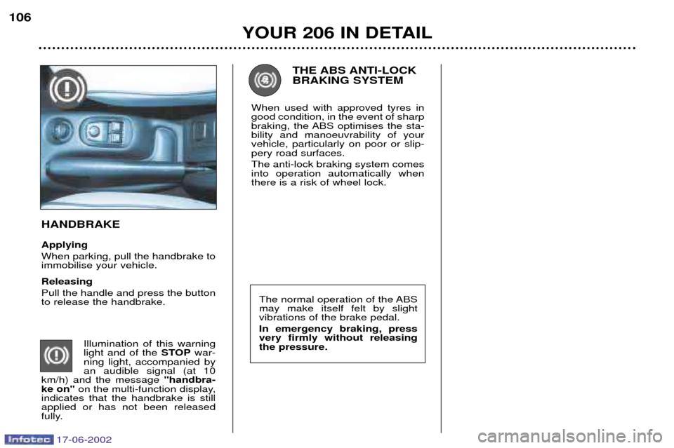 Peugeot 206 Dag 2002  Owners Manual 17-06-2002
YOUR 206 IN DETAIL
106
The normal operation of the ABS may make itself felt by slightvibrations of the brake pedal. In emergency braking, press very firmly without releasingthe pressure.
TH
